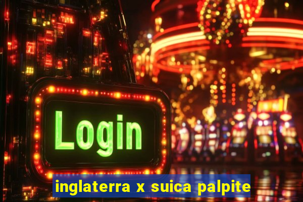 inglaterra x suica palpite